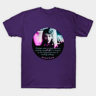 Sylvia Plath portrait and quote: Perhaps when we find ourselves wanting everything... T-Shirt